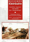 Buckower Kleinbahn - Geschichte, Gegenwart und Zukunft einer "Hundertjährigen" - Brandenburgs kürzeste und interessanteste Eisenbahn